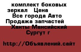 комплект боковых зеркал › Цена ­ 10 000 - Все города Авто » Продажа запчастей   . Ханты-Мансийский,Сургут г.